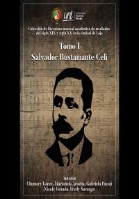 Colección de literatura musical académica de mediados del siglo XIX y siglo XX en la ciudad de Loja. Tomo I Salvador Bustamante Celi